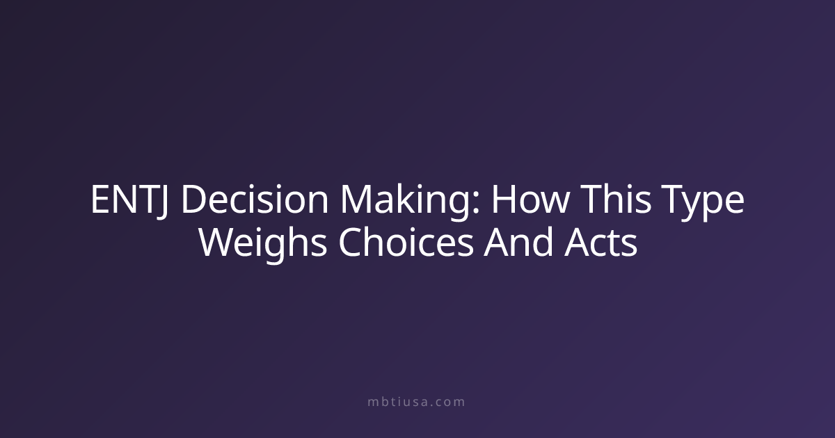 ENTJ Decision Making: How This Type Weighs Choices And Acts | MBTI USA