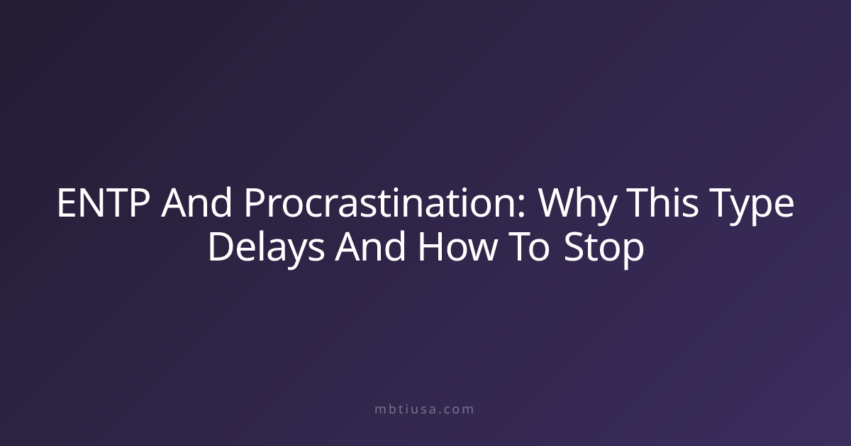 ENTP And Procrastination: Why This Type Delays And How To Stop | MBTI USA