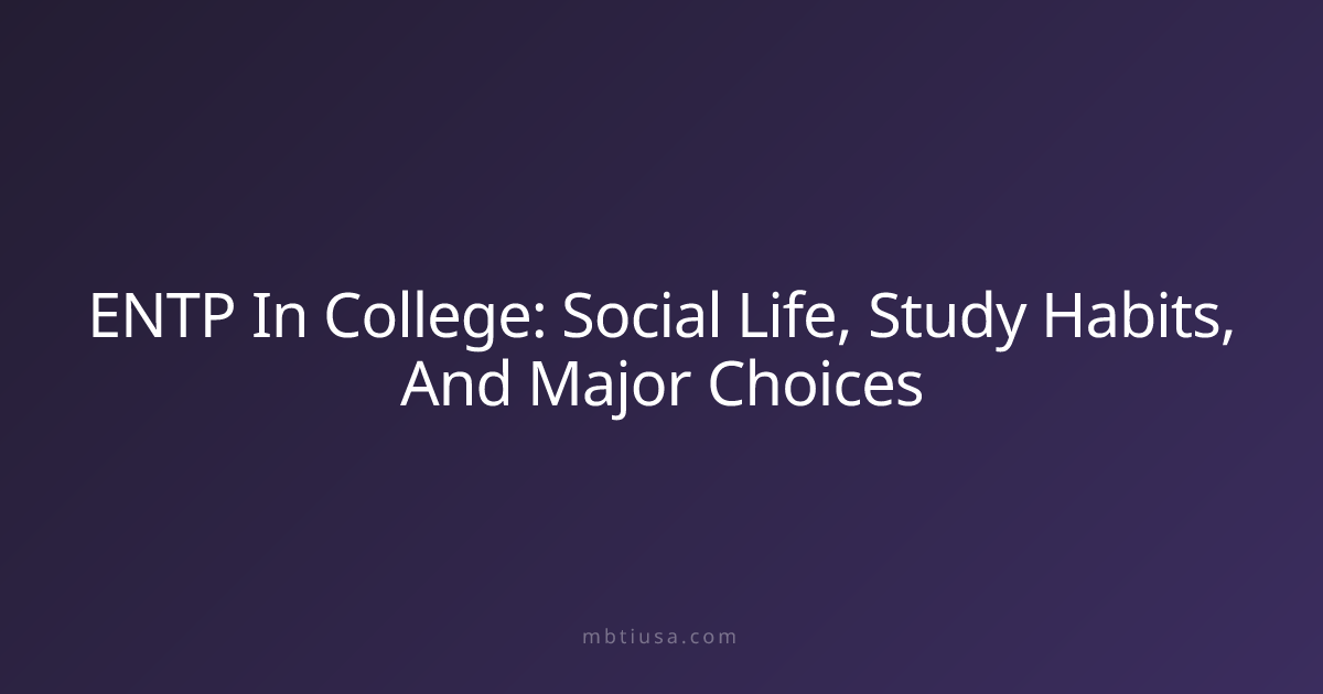 ENTP In College: Social Life, Study Habits, And Major Choices | MBTI USA