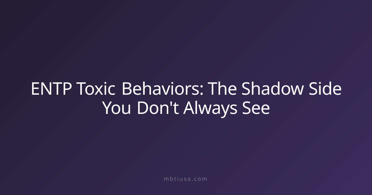 ENTP Toxic Behaviors: The Shadow Side You Don't Always See | MBTI USA