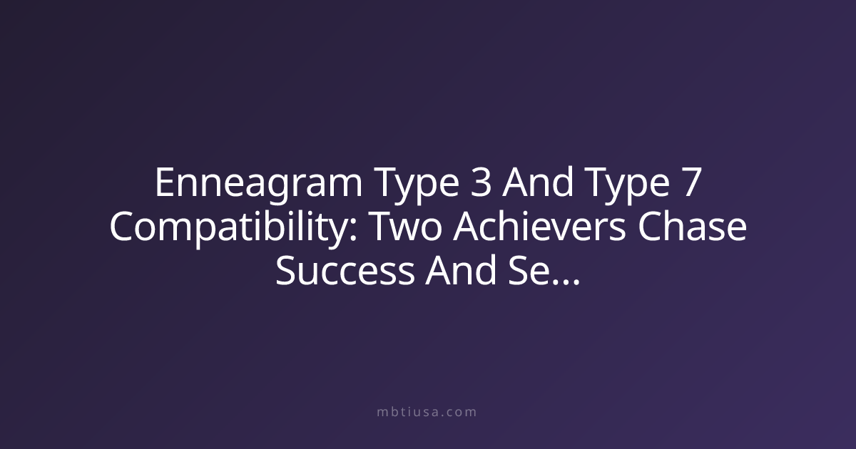 Enneagram Type 3 And Type 7 Compatibility: Two Achievers Chase Success ...