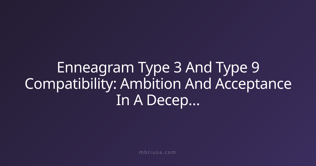 Enneagram Type 3 And Type 9 Compatibility: Ambition And Acceptance In A ...