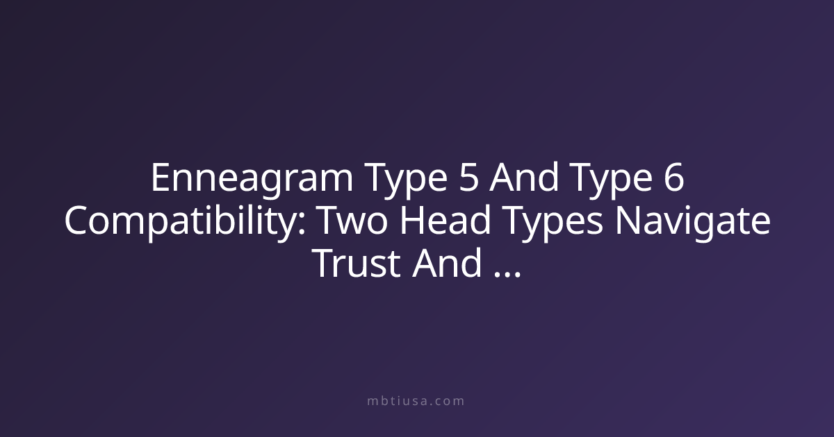 Enneagram Type 5 And Type 6 Compatibility: Two Head Types Navigate ...