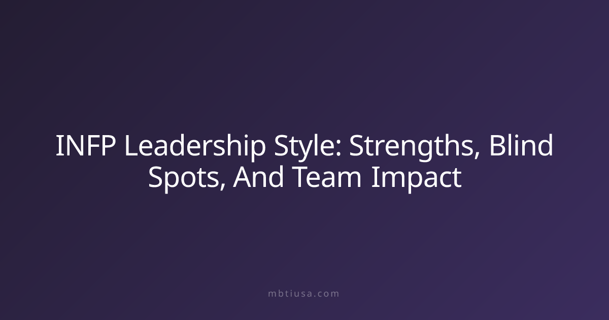 INFP Leadership Style: Strengths, Blind Spots, And Team Impact | MBTI USA