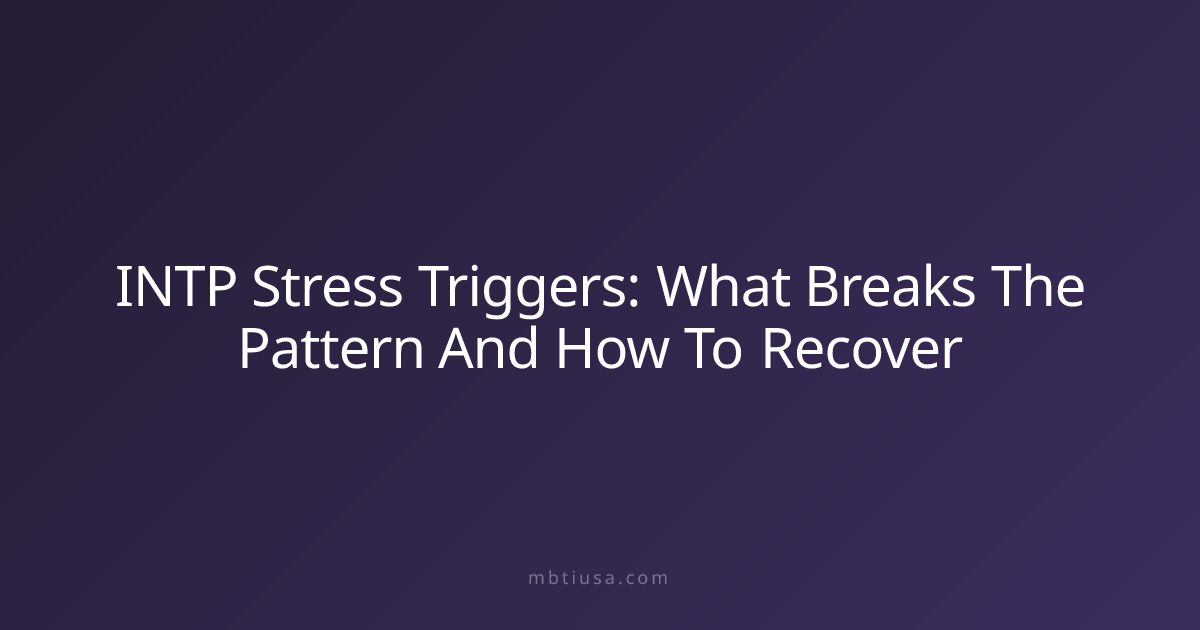 INTP Stress Triggers: What Breaks The Pattern And How To Recover | MBTI USA