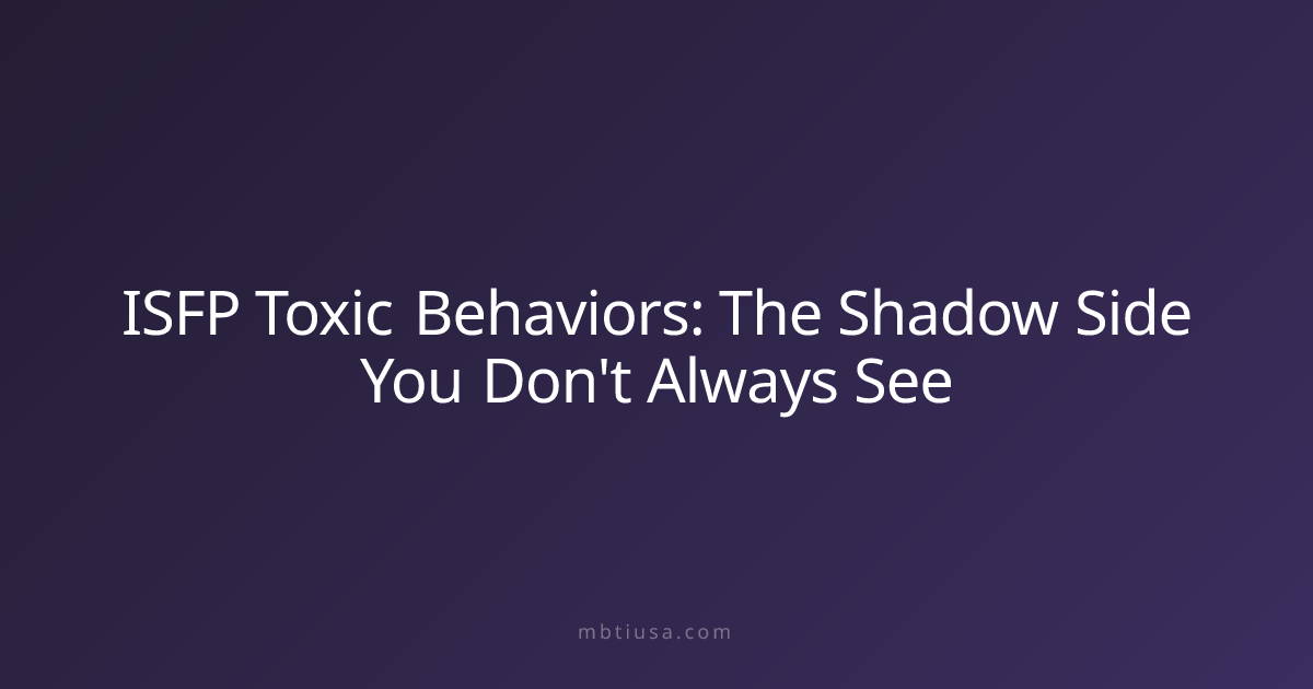 ISFP Toxic Behaviors: The Shadow Side You Don't Always See | MBTI USA