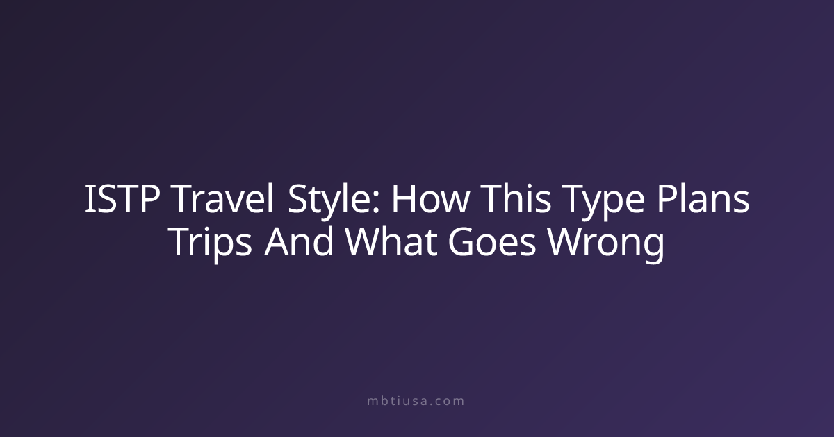 ISTP Travel Style: How This Type Plans Trips And What Goes Wrong | MBTI USA