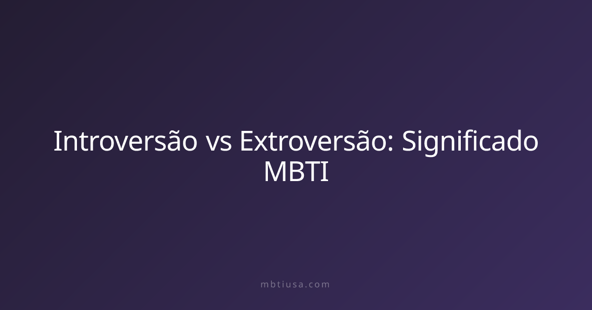 Introversão vs Extroversão: Significado MBTI