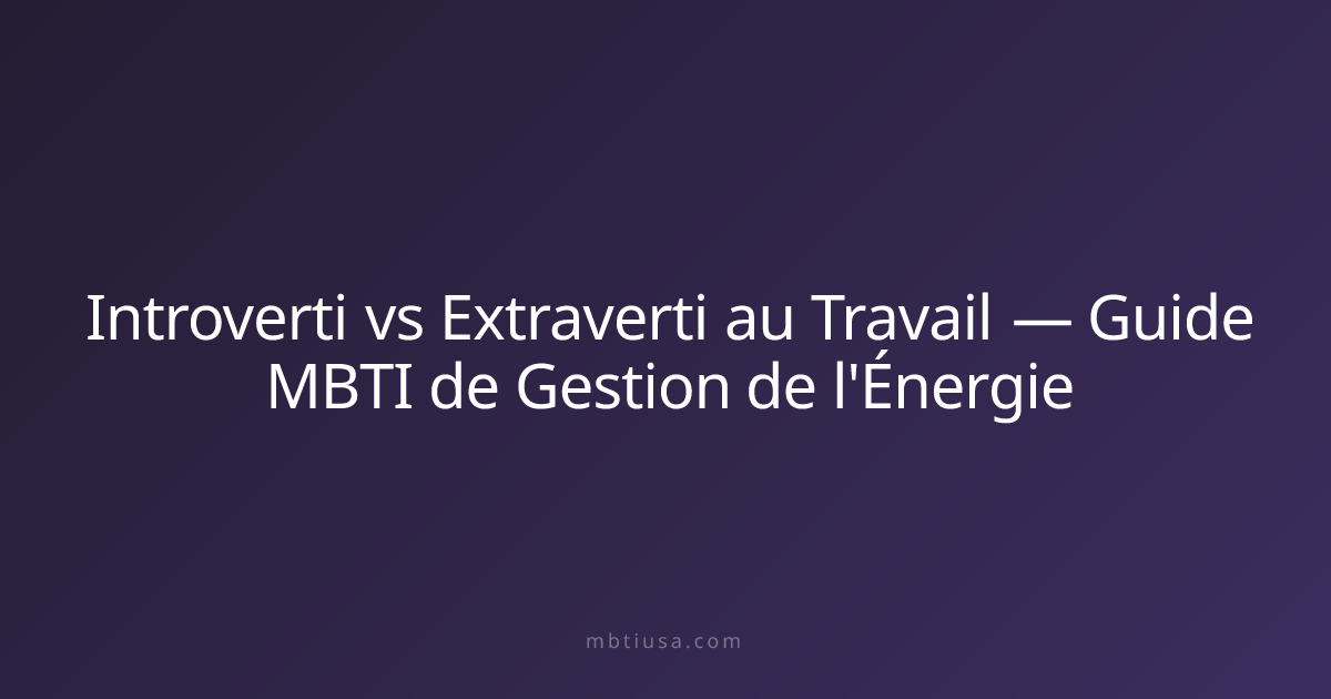 Introverti vs Extraverti au Travail — Guide MBTI de Gestion de l'Énergie