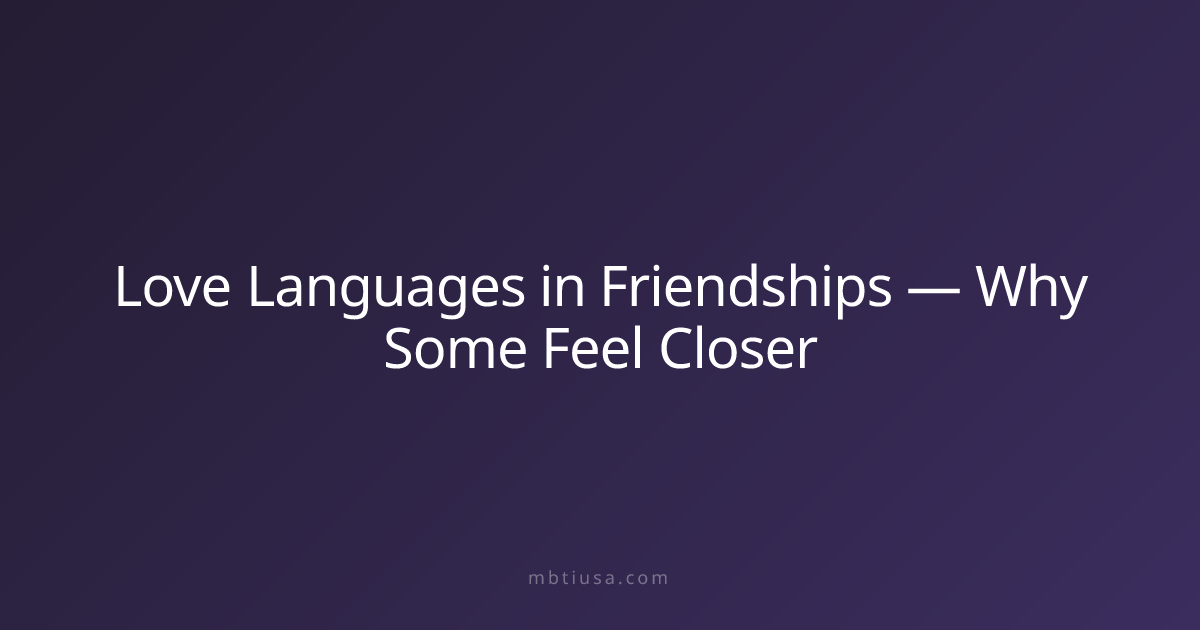 Love Languages in Friendships — Why Some Feel Closer | MBTI USA