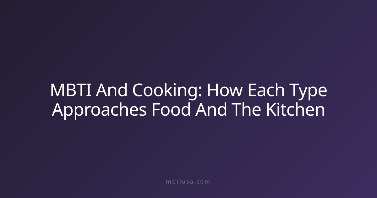 MBTI And Cooking: How Each Type Approaches Food And The Kitchen | MBTI USA