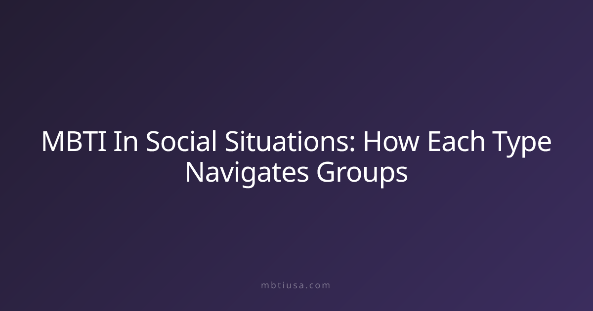 MBTI In Social Situations: How Each Type Navigates Groups | MBTI USA