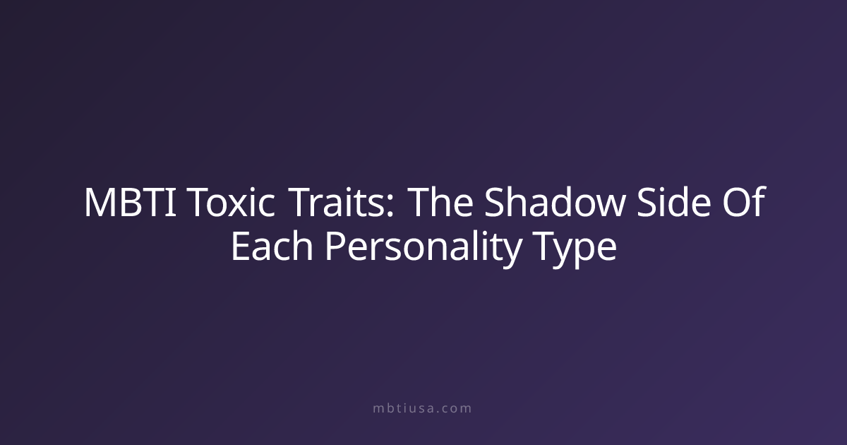 MBTI Toxic Traits: The Shadow Side Of Each Personality Type | MBTI USA